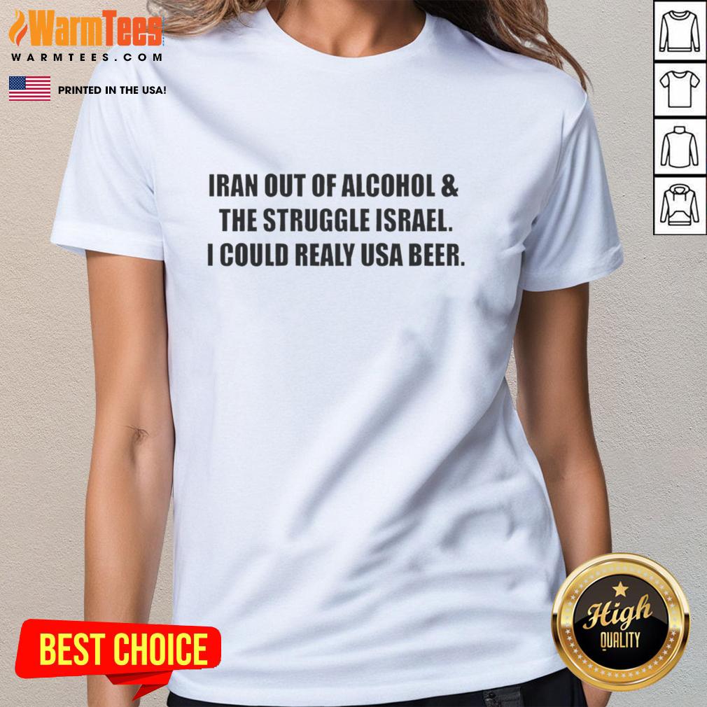 Original Iran Out Of Alcohol And The Struggle Israel I Could Realy USA Beer T-Shirt - Image 3