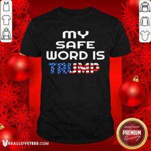 Super My Safe Word Is Trump President American Flag Election Shirt