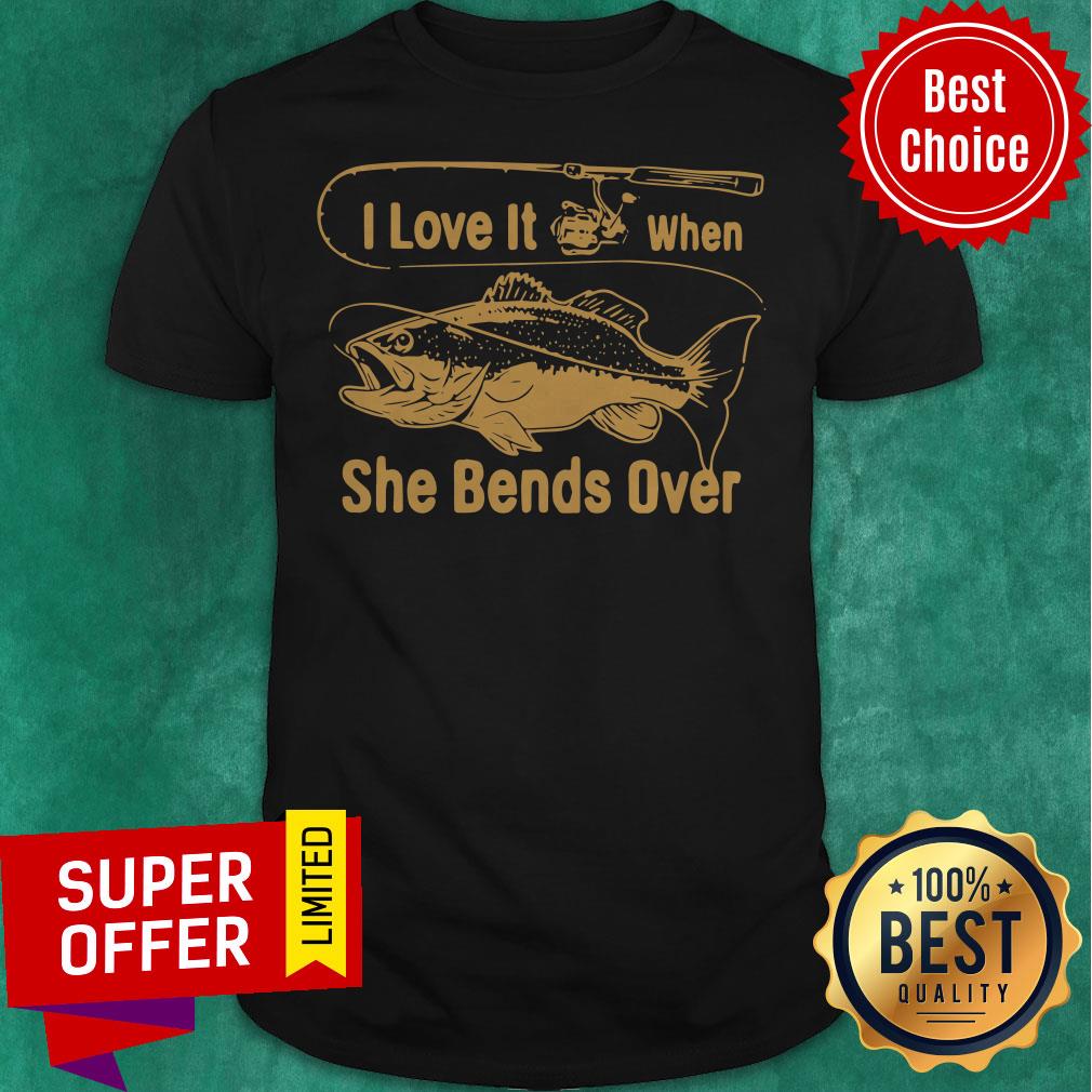Awesome Fishing I Love It When She Bends Over Shirt