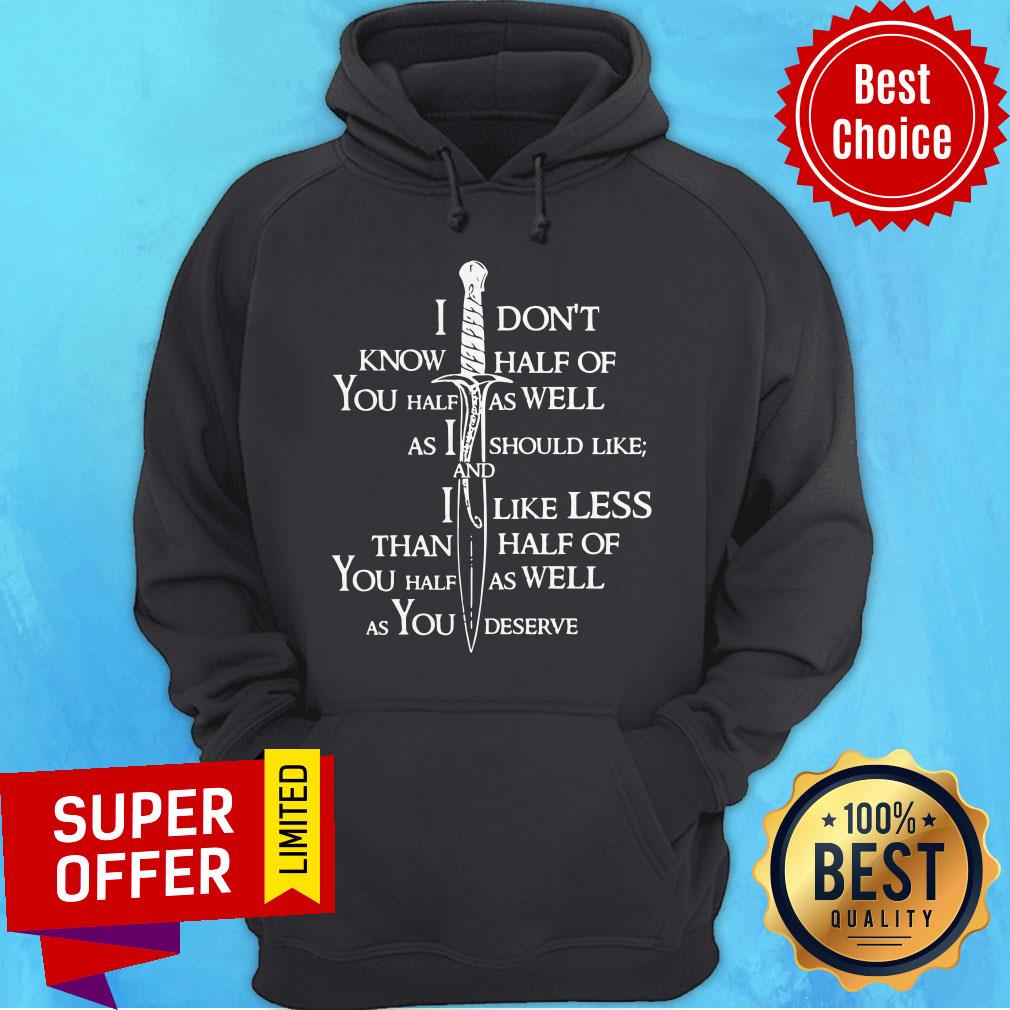 I Don’t Know Half Of You Half As Well As I Should Like And I Like Less Than Half Of You Half As Well As You Deserve Funny Shirt - Image 3