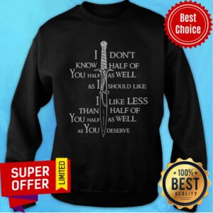 Alternative view of I Don’t Know Half Of You Half As Well As I Should Like And I Like Less Than Half Of You Half As Well As You Deserve Funny Shirt