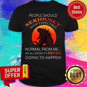 People Should Seriously Normal Form Me Gozilla Shirt