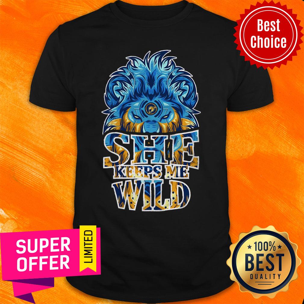 Lion She Keep Me Wild Shirt