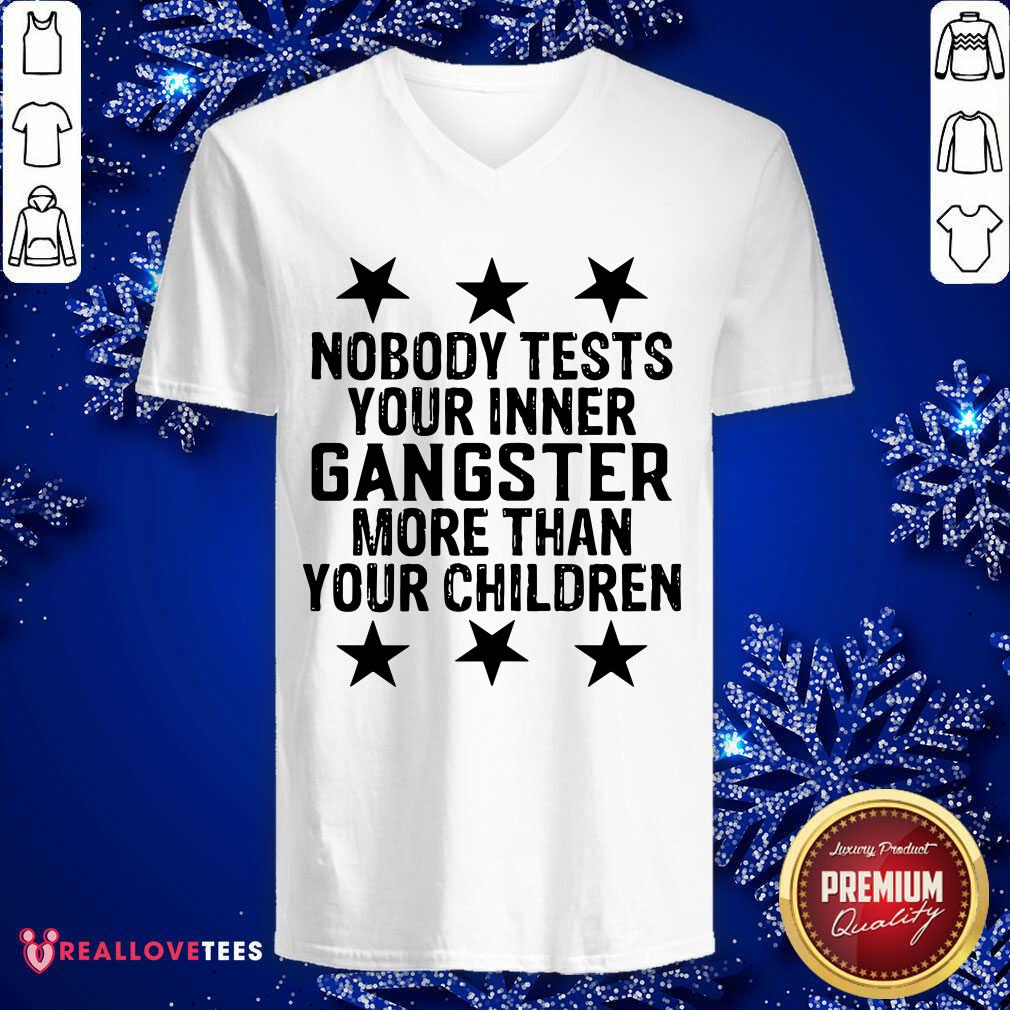 Nobody Tests Your Inner Gangster More Than Your Children Shirt - Image 5