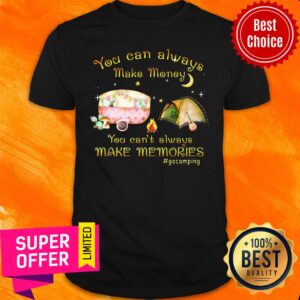 You Can Always Make Money Make Memories Camping Shirt