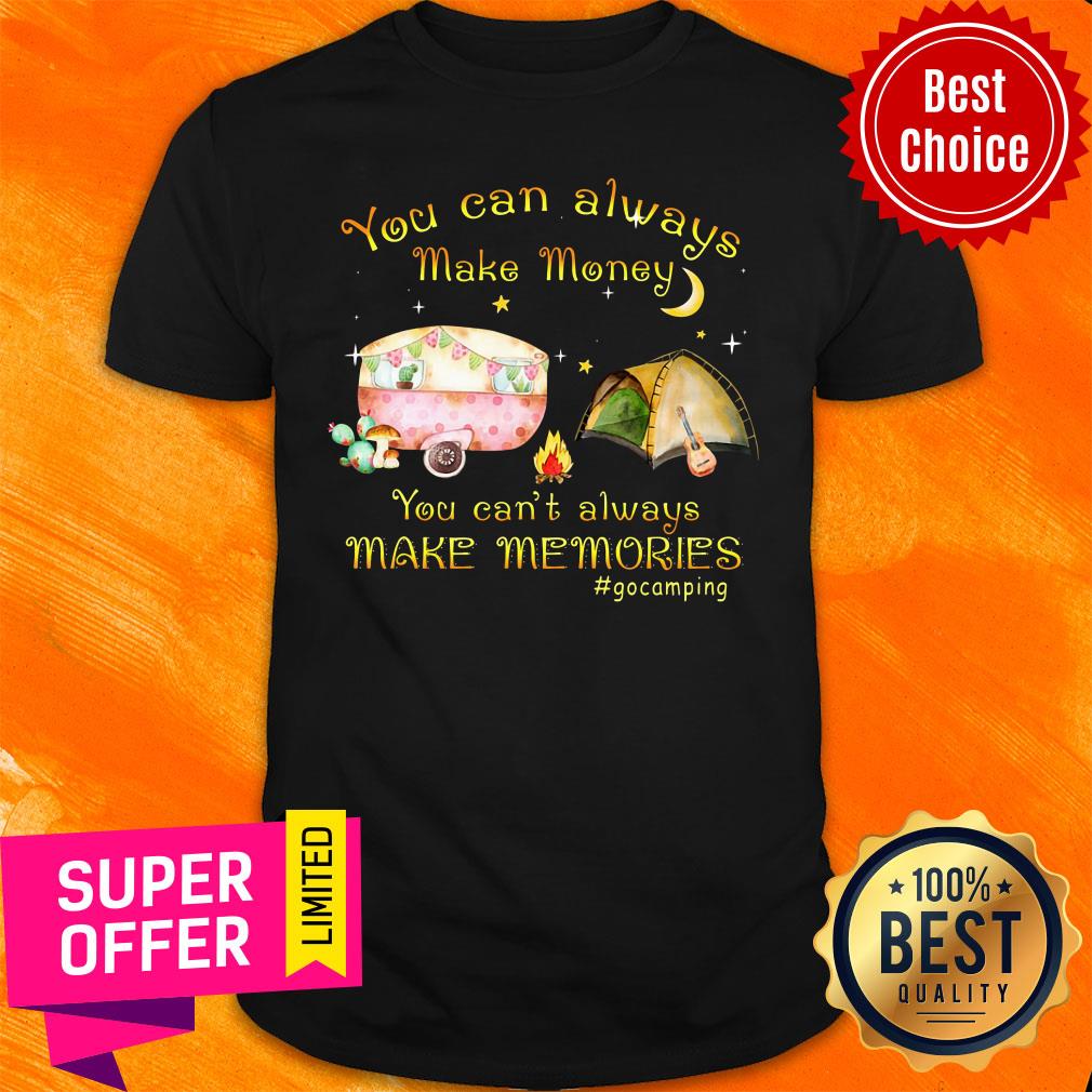 You Can Always Make Money Make Memories Camping Shirt