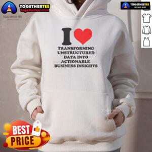 Alternative view of Top I Love Transforming Unstructured Data Into Actionable Business Insights T-Shirt