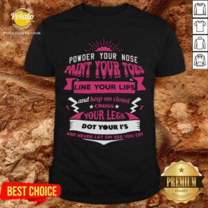 Powder Your Nose Paint Your Toes Shirt