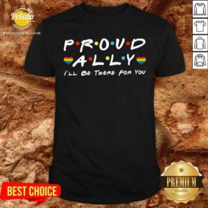 Proud Ally I’ll Be There For You Shirt