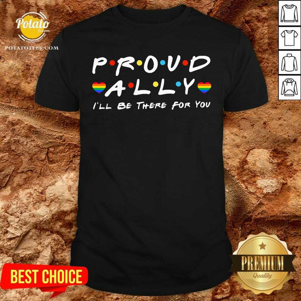 Proud Ally I’ll Be There For You Shirt