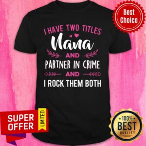 I Have Two Titles Nana Partner In Crime And I Rock Them Both Shirt