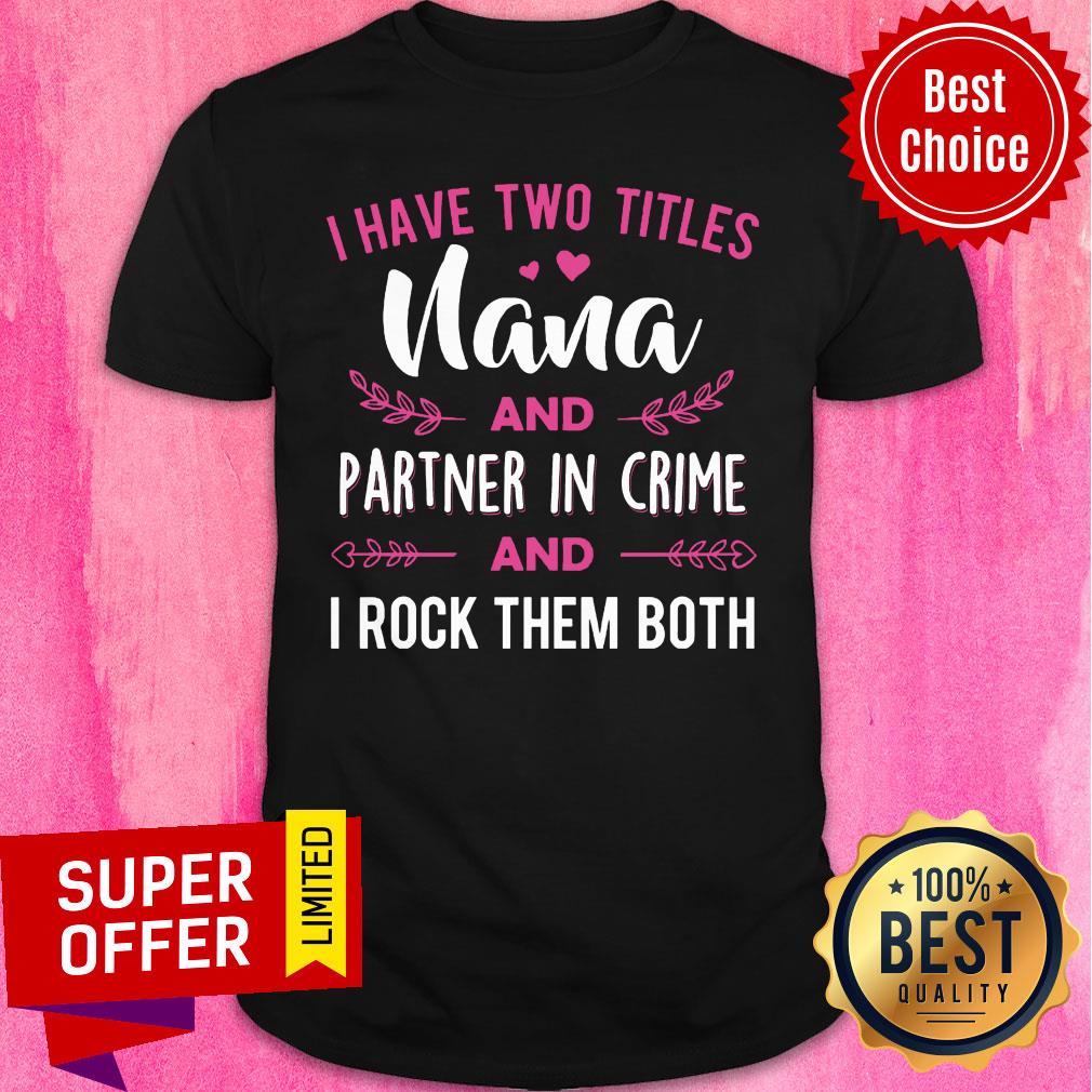 I Have Two Titles Nana Partner In Crime And I Rock Them Both Shirt