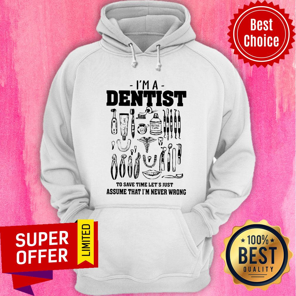 I'm A Dentist To Save Time Let's Just Assume That I'm Never Wrong Shirt