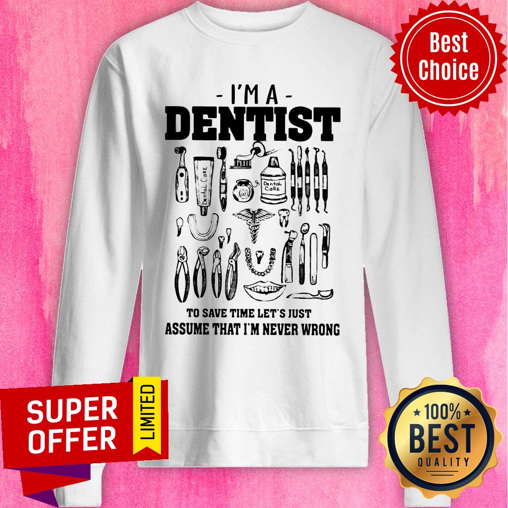 I'm A Dentist To Save Time Let's Just Assume That I'm Never Wrong Shirt - Image 4