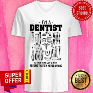 Alternative view of I'm A Dentist To Save Time Let's Just Assume That I'm Never Wrong Shirt