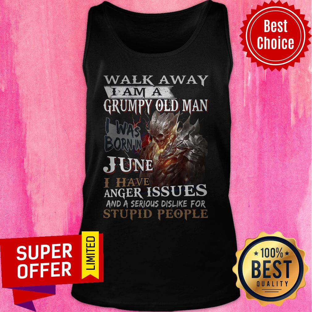 Walk Away I Am A Grumpy Old Man I Was Born In June I Have Anger Issues Shirt - Image 5