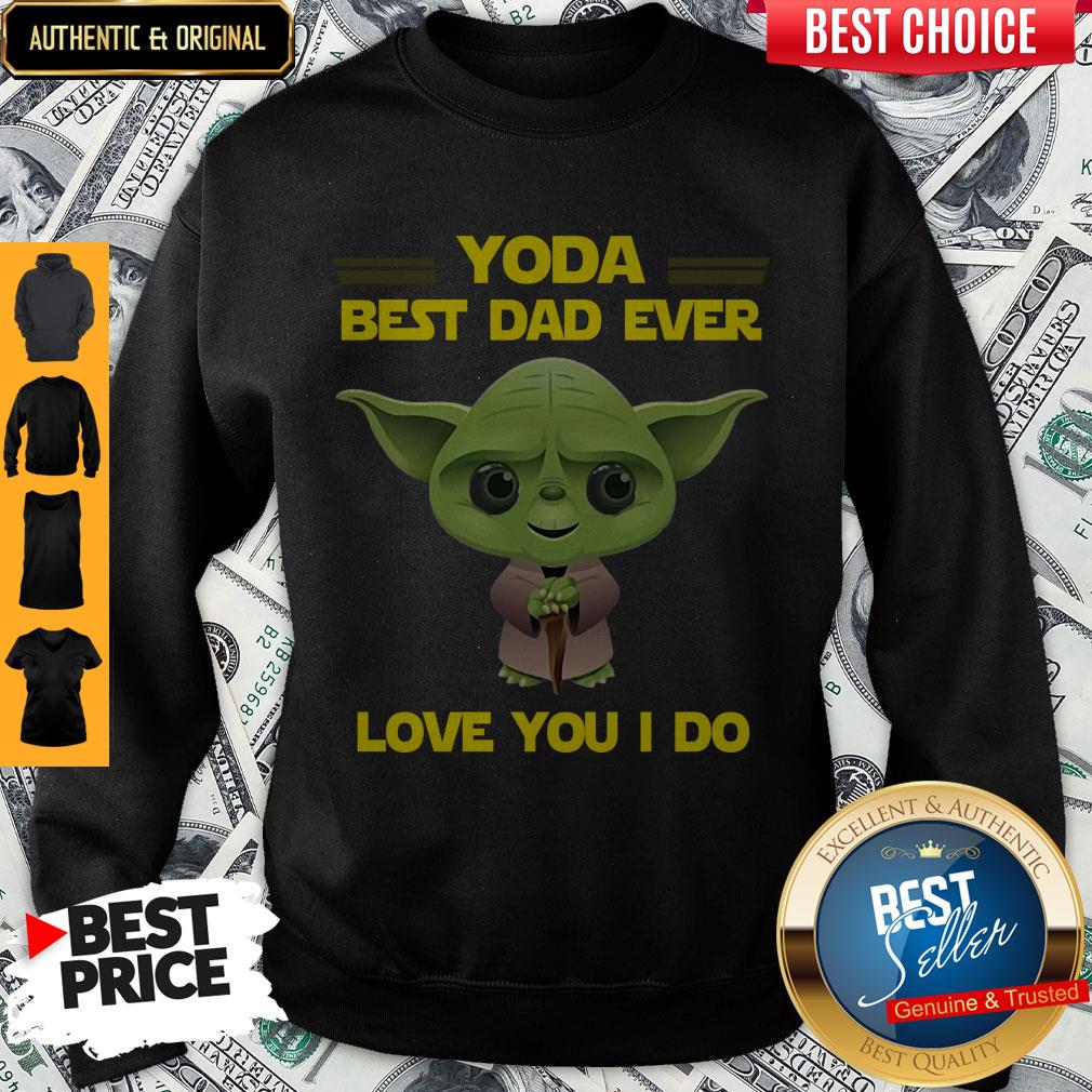 Awesome Star Wars Yoda Best Dad Ever Love You I Do Happy Fathers Day Shirt - Image 5