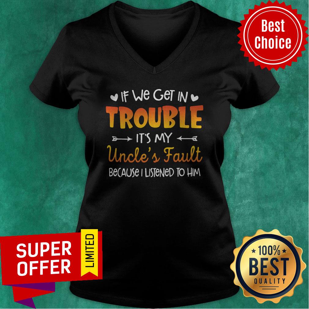 Nice If We Get In Trouble It’s My Uncle’s Fault Because I Listened To Him Shirt - Image 4
