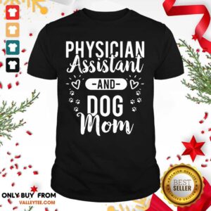 Pro Physician Assistant Physician Assistant And Dog Mom Shirt