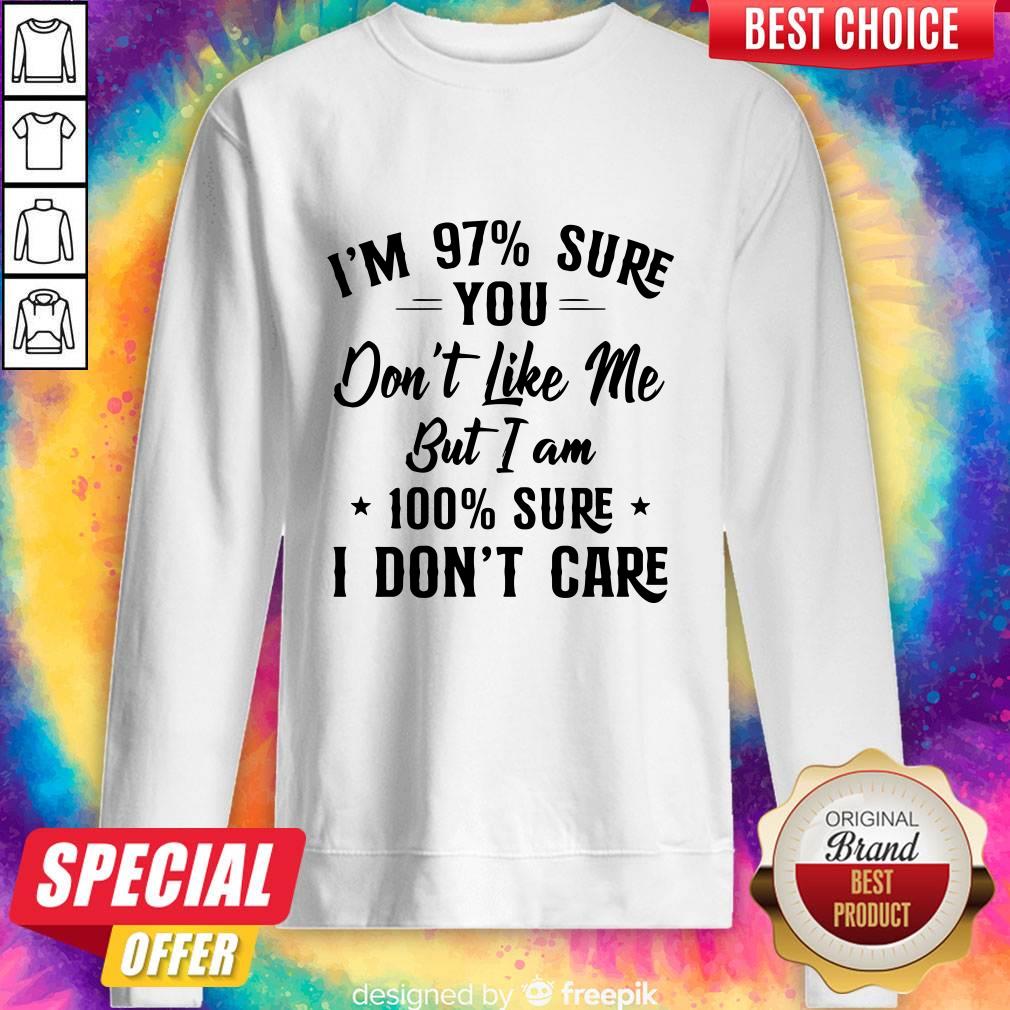 I’m 97 Sure You Don’t Like Me But I Am 100 Sure I Don’t Care Shirt - Image 4