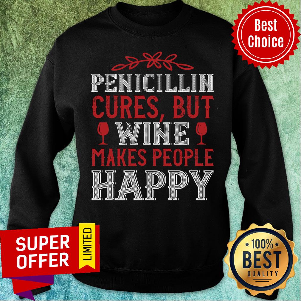 Pencicillin Cures But Wine Makes People Make People Happy Shirt - Image 4