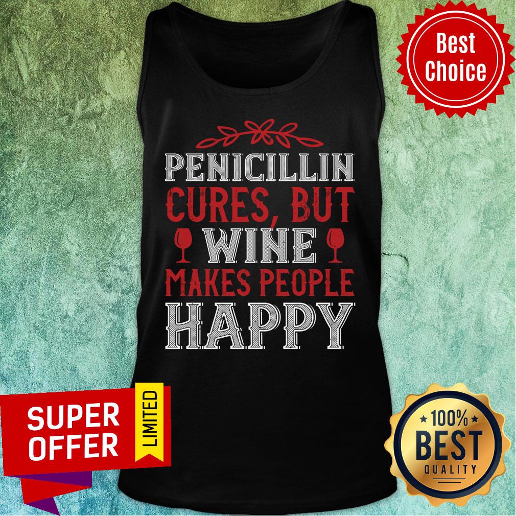 Pencicillin Cures But Wine Makes People Make People Happy Shirt - Image 3