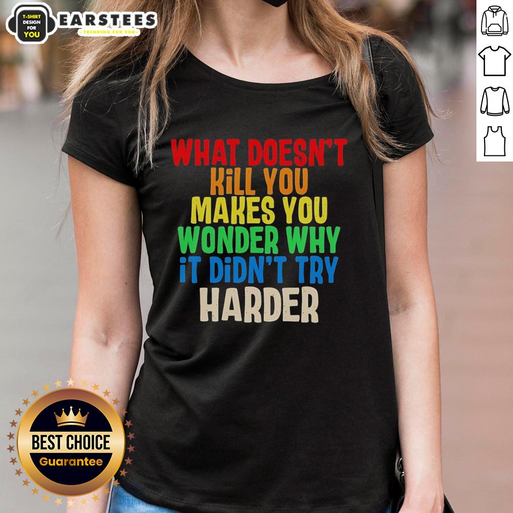 Hot What Doesn't Kill You Makes You Wonder Why It Didn't Try Harder Colorful Text T-Shirt - Image 3