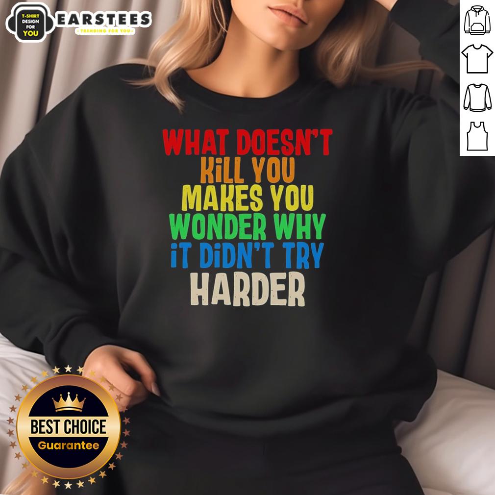 Hot What Doesn't Kill You Makes You Wonder Why It Didn't Try Harder Colorful Text T-Shirt - Image 5