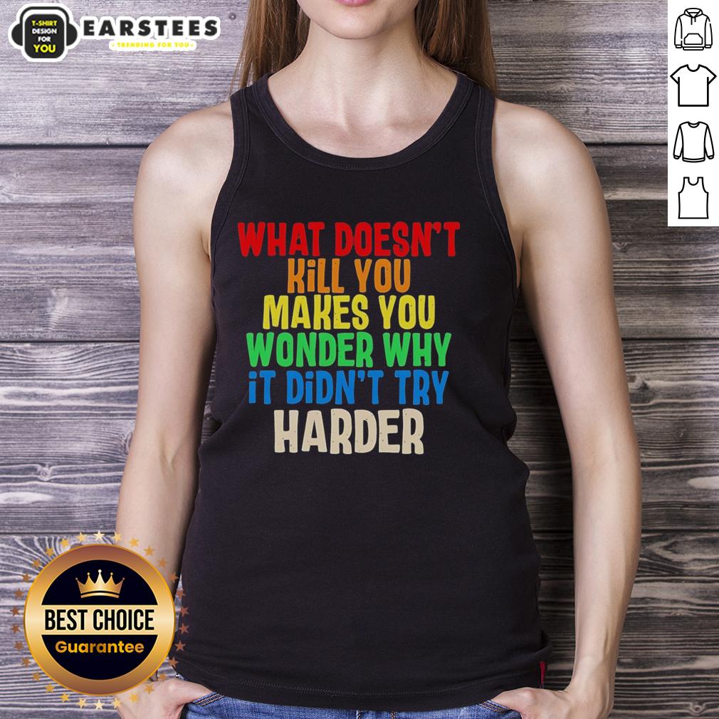 Hot What Doesn't Kill You Makes You Wonder Why It Didn't Try Harder Colorful Text T-Shirt - Image 4