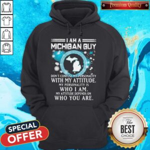 Alternative view of I Am A Michigan Guy Don’t Confuse My Personality With My Attitude My Personality Is Who I Am My Attitude Depends On Who You Are Shirt