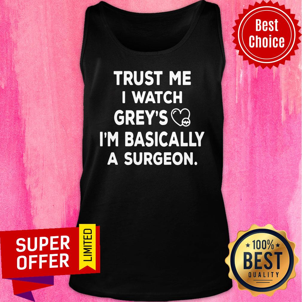 Trust Me I Watch Greys I'm Basically Surgeon Shirt - Image 3