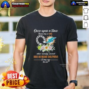Hot Once Upon A Time There Was A Girl Who Really Loved Horses And Miami Dolphins It Was Me T-Shirt