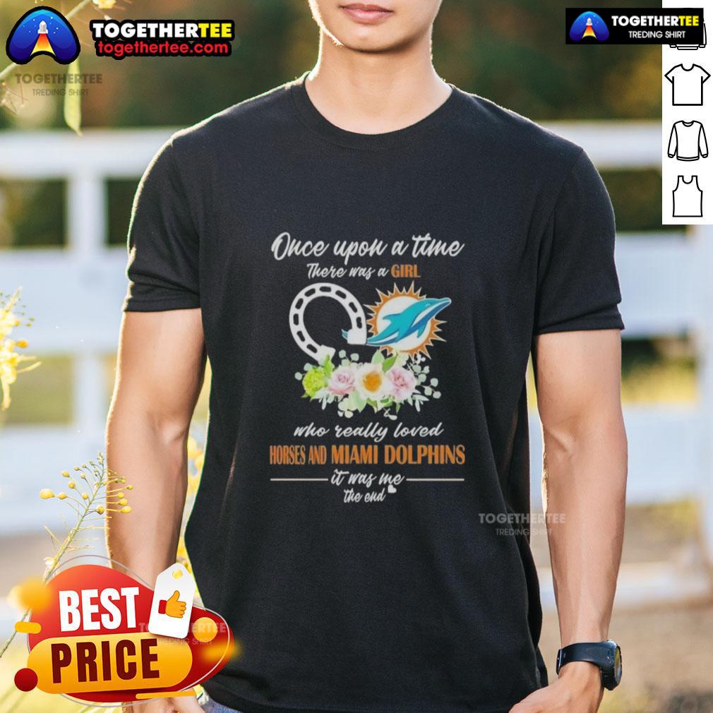 Hot Once Upon A Time There Was A Girl Who Really Loved Horses And Miami Dolphins It Was Me T-Shirt