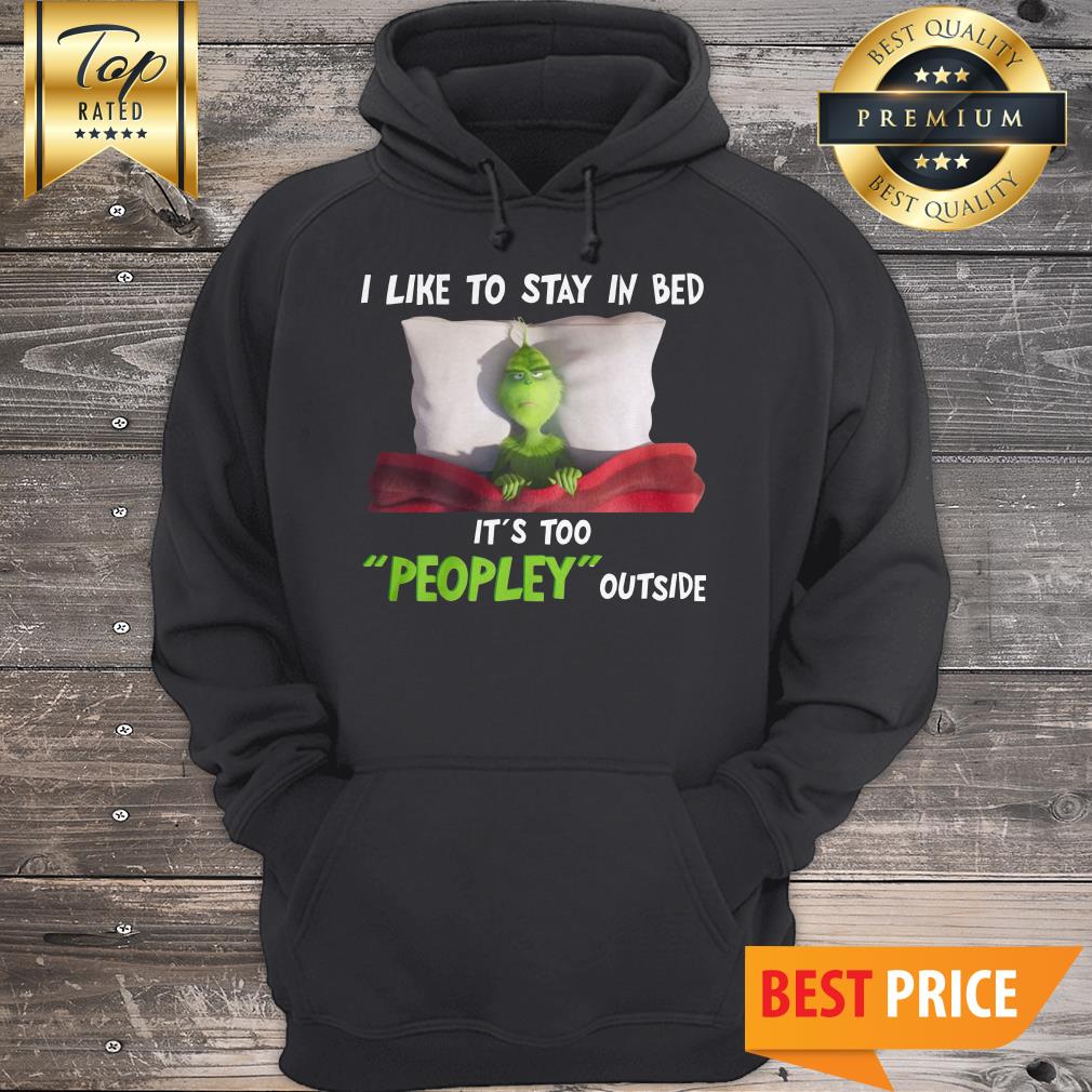 Official Grinch I Like To Stay In Bed It’s Too Peopley Outside Shirt - Image 5