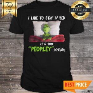 Official Grinch I Like To Stay In Bed It’s Too Peopley Outside Shirt