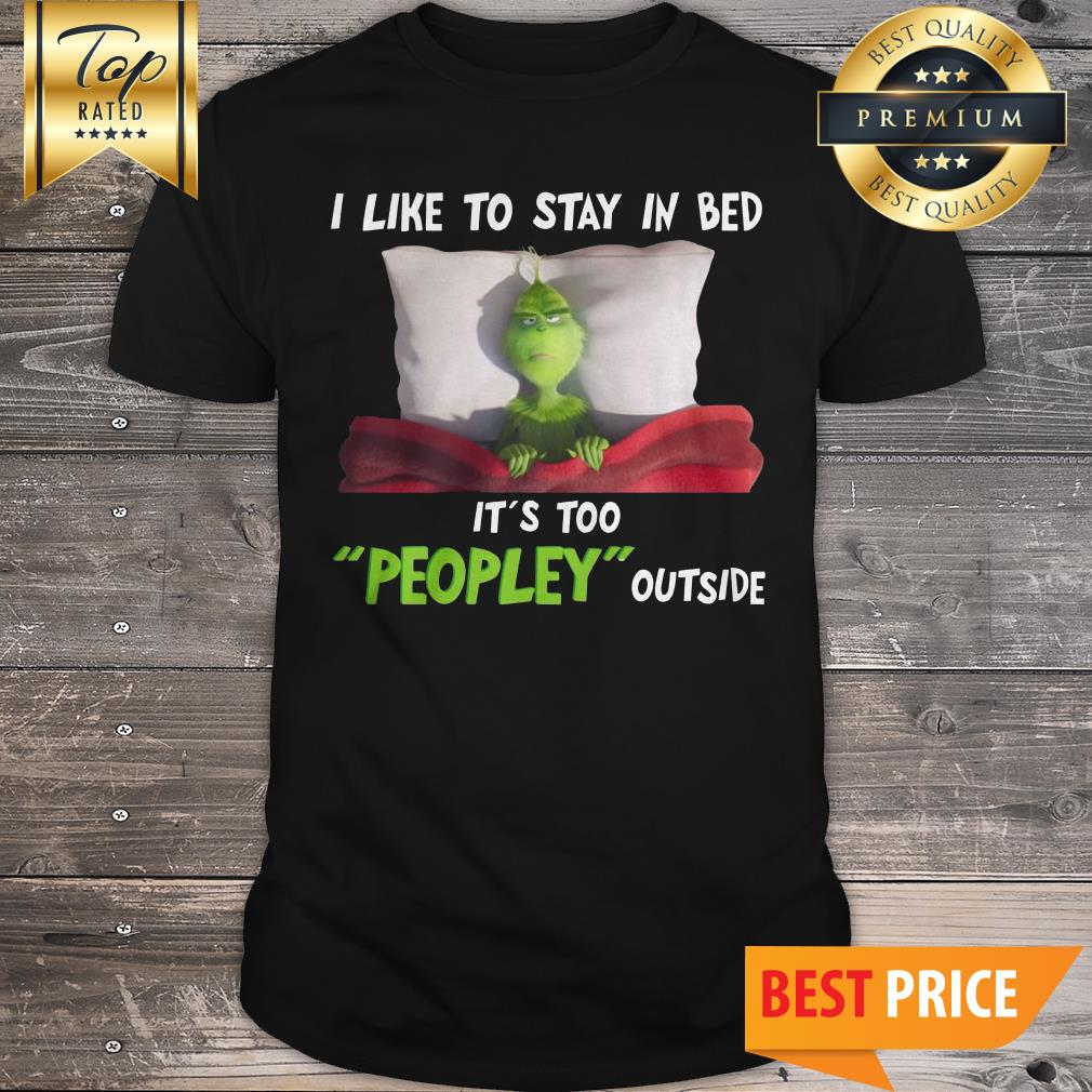 Official Grinch I Like To Stay In Bed It’s Too Peopley Outside Shirt