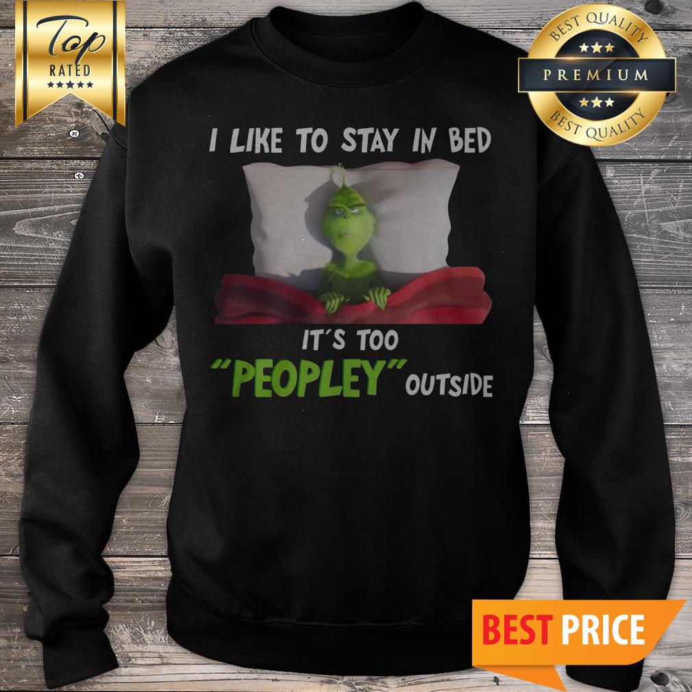 Official Grinch I Like To Stay In Bed It’s Too Peopley Outside Shirt - Image 4