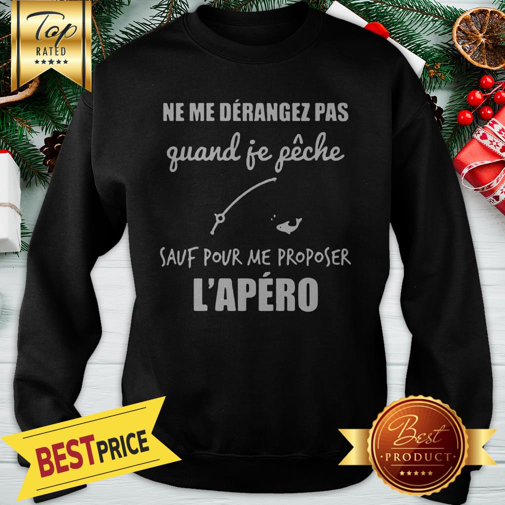 Official Ne Me Derangez Pas Quand Je Peche Sauf Pour Me Proposer l’apero Shirt - Image 4