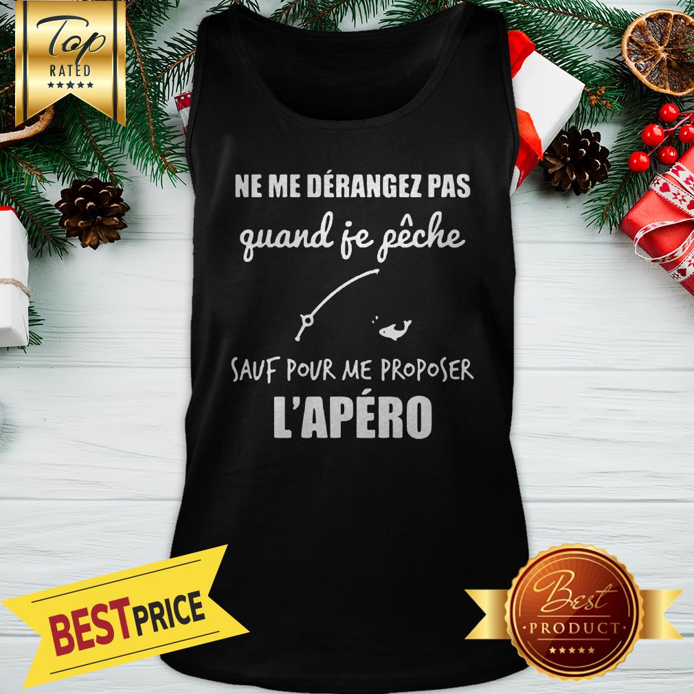 Official Ne Me Derangez Pas Quand Je Peche Sauf Pour Me Proposer l’apero Shirt - Image 3