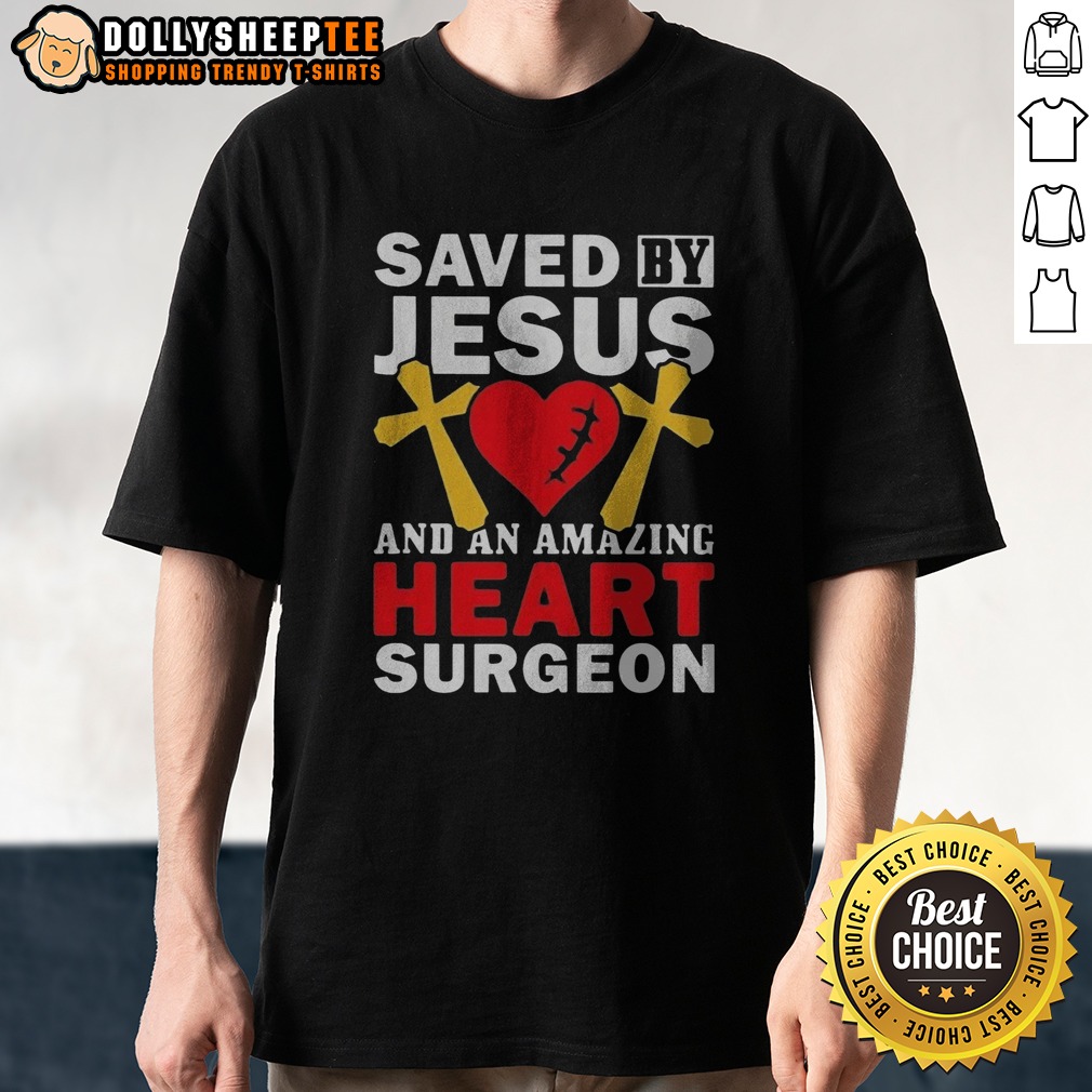 Original Saved By Jesus And An Amazing Heart Surgeon Shirt
