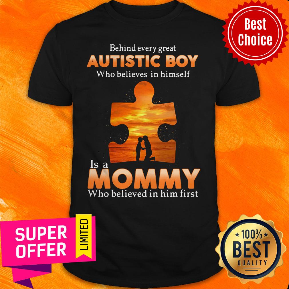 Autism Behind Every Great Autistic Boy Who Believes In Himself Is A Mommy Who Believed In Him First Shirt