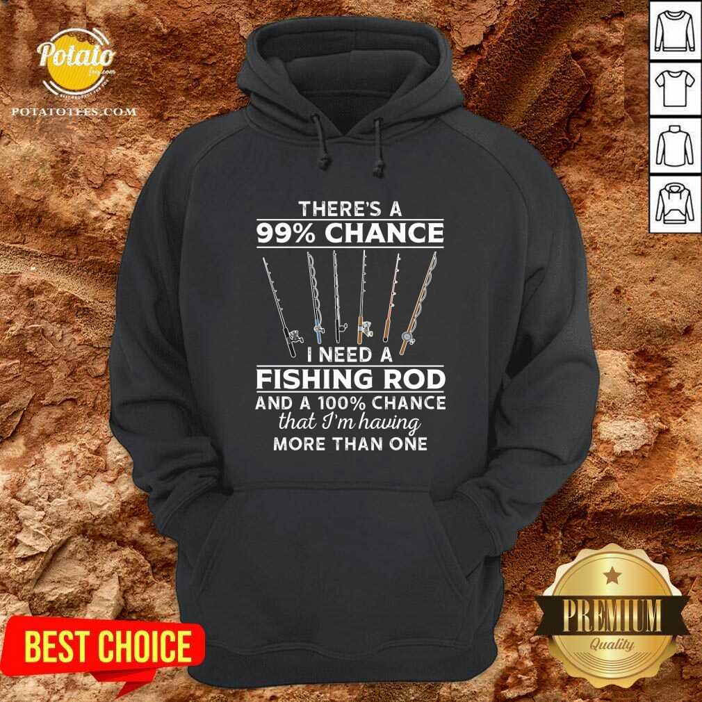 There'S 99 Chance I Need A Fishing Rod Shirt - Image 5