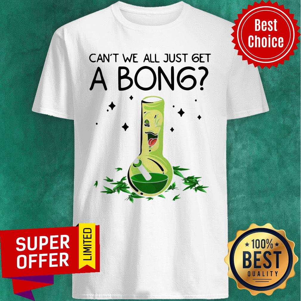 Top Weed Bong Cool Can’t We Just Get A Bong Marijuana Shirt