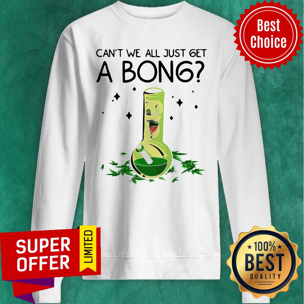 Top Weed Bong Cool Can’t We Just Get A Bong Marijuana Shirt - Image 4