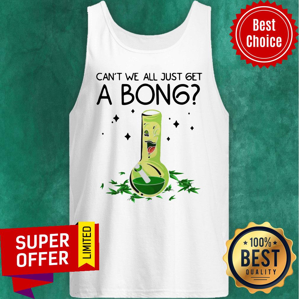 Top Weed Bong Cool Can’t We Just Get A Bong Marijuana Shirt - Image 3