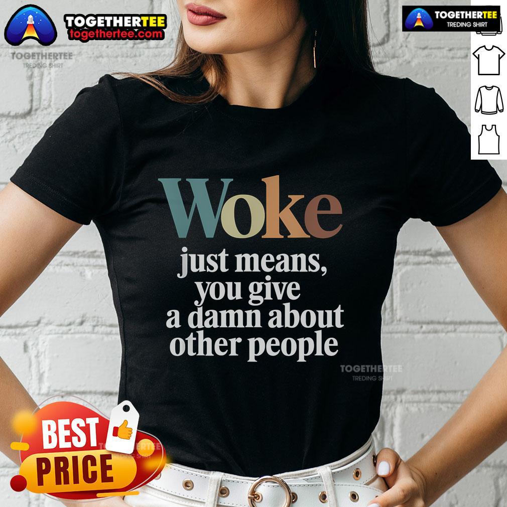 Top Original Woke Just Means You Give A Damn About Other People T-Shirt - Image 3