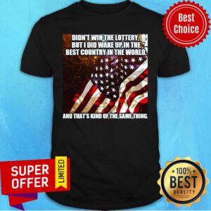 American Didn't Win The Lottery But I Did Wake Up In The Best Country In The World Shirt