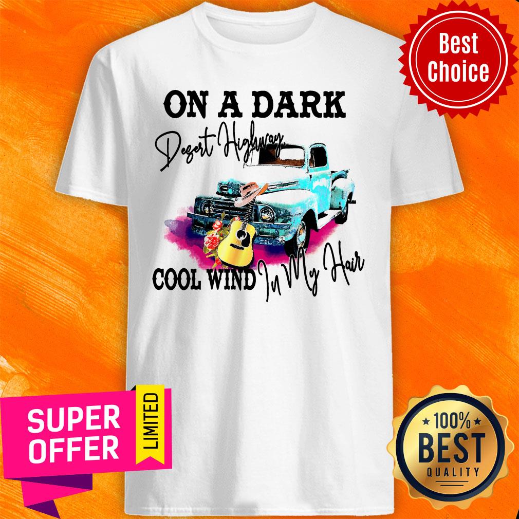 Nice On A Dark Desert Highway Cool Wind In My Hair Shirt