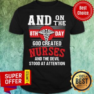 And On The 8th Day God Created Nurses And The Devil Stood At Attention Shirt