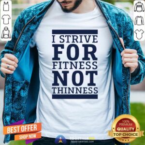 Original I Strive For Fitness Not Thinness Shirt